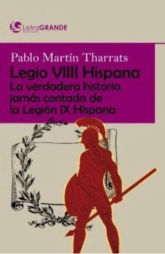 Legio Viiii Hispana La Verdadera Historia Jamas Contada De L