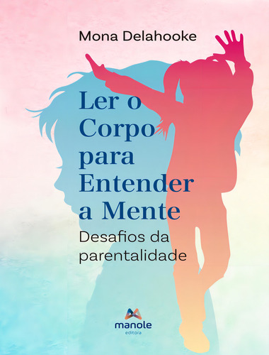 Ler O Corpo Para Entender A Mente: Desafios da parentalidade, de DELAHOOKE, MONA. Editorial Editora Manole Saúde, capa mole, edição 1 em português, 2023