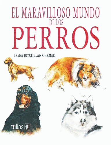 El Maravilloso Mundo De Los Perros Volumen 1, De Blank Hamer, Irene Joyce., Vol. 2. Editorial Trillas, Tapa Dura En Español, 1994