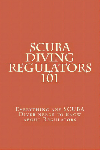 Scuba Diving Regulators 101: Every Thing Any Scuba Diver Needs To Know About Regulators, De Douglas, Brian. Editorial Createspace, Tapa Blanda En Inglés