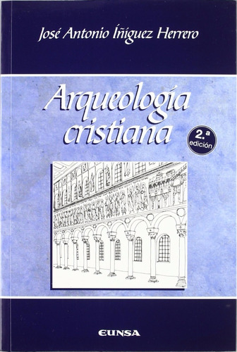 Arqueología Cristiana, De José Antonio Iñíguez Herrero., Vol. 0. Editorial Eunsa, Tapa Blanda En Español, 2009