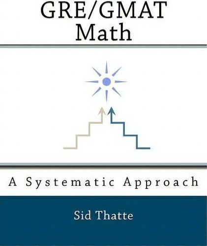 Gre/gmat Math : A Systematic Approach, De Sid Thatte., Vol. 1. Editorial Createspace Independent Publishing Platform, Tapa Blanda En Inglés, 2010