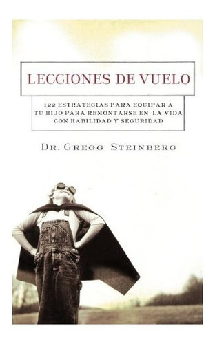 Lecciones De Vuelo: 122 Estrategias Para Equipar A Tu Hijo..