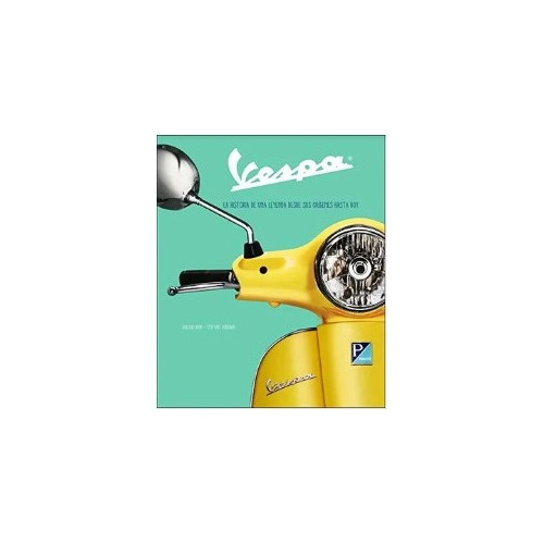 Vespa. La Historia De Una Leyenda Desde Sus Origenes Hasta H