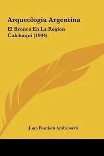 Arqueologia Argentina : El Bronce En La Region Cal(hardback)