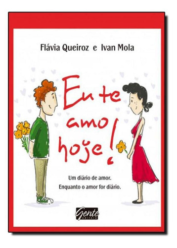 Eu Te Amo Hoje!, De Flavia Queiroz / Ivan Mola. Editora Gente, Capa Mole Em Português