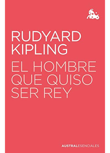 El Hombre Que Quiso Ser Rey - Kipling Rudyard