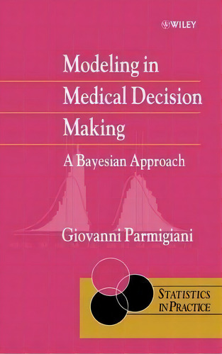 Modeling In Medical Decision Making: A Bayesian Approach, De Giovanni Parmigiani. Statistics In Practice, Vol. 1. Editorial John Wiley Sons Ltd, Tapa Dura En Inglés