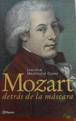 Lincoln Maiztegui Casas. Mozart, Detrás De La Máscara