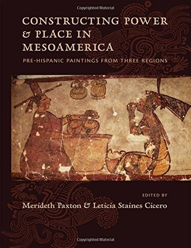 Constructing Power And Place In Mesoamerica Prehispanic Pain
