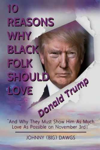 10 Reasons Why Black Folk Should Love Donald Trump: And Why We Should Show Him As Much Love On No..., De Dawgs, Johnny (big). Editorial Lightning Source Inc, Tapa Blanda En Inglés