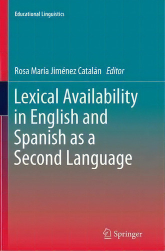 Lexical Availability In English And Spanish As A Second Language, De Rosa Maria Jimenez Catalan. Educational Linguistics, Vol. 1. Editorial Springer, Tapa Blanda En Inglés