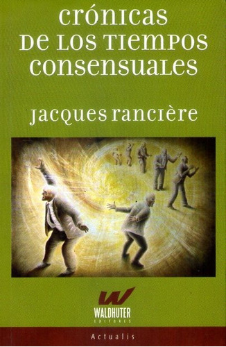 Crónicas De Los Tiempos Consensuales Jacques Ranciére