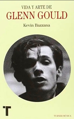 Vida Y Arte De Glenn Gould - Kevin Bazzana