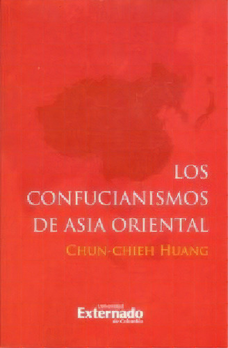 Los Confucianismos de Asia Oriental, de Chun-Chieh-Huang. Serie 9587728439, vol. 1. Editorial U. Externado de Colombia, tapa blanda, edición 2017 en español, 2017