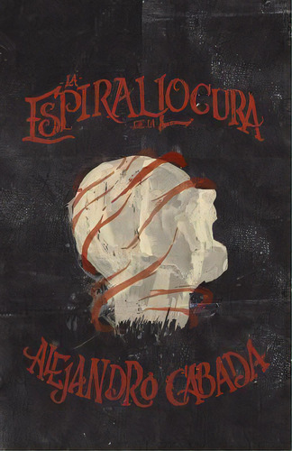 La Espiral De La Locura, De Cabada Fernandez, Alejandro. Editorial Lightning Source Inc, Tapa Blanda En Español