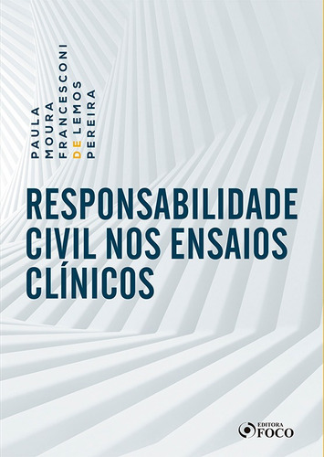 Responsabilidade civil nos ensaios clínicos, de Pereira, Paula Moura Francesconi De Lemos. Editora Foco Jurídico Ltda, capa mole em português, 2019