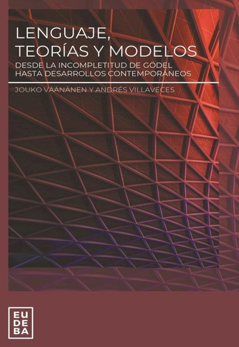 Lenguaje, Teoria Y Modelos: DESDE LA INCOMPLETITUD DE GODEL HASTA DESARROLLOS CONTEMPORA, de Vaananen Villaveces., vol. Volumen Unico. Editorial EUDEBA, tapa blanda, edición 1 en español, 2022