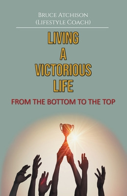 Libro Living A Victorious Life: From The Bottom To The To...