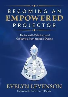 Becoming An Empowered Projector : Thrive With Wisdom And Gui