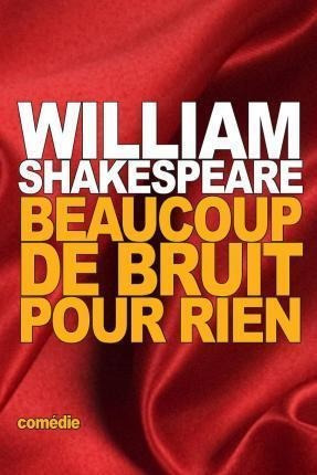 Beaucoup De Bruit Pour Rien - William Shakespeare