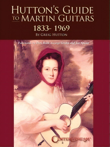 Hutton's Guide To Martin Guitars: 1833-1969 - By Greig Hutton With Forewords By Dick Boak, George..., De Hutton, Greig. Editorial Centerstream Pub, Tapa Blanda En Inglés