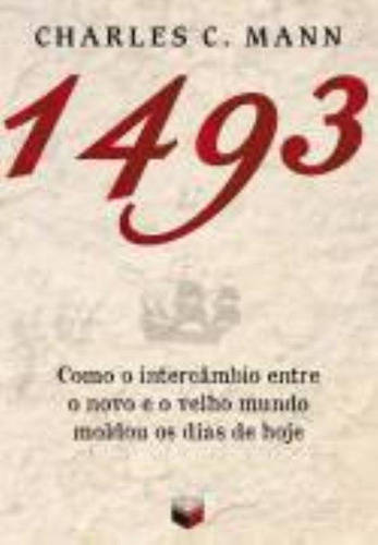 1493: Como o intercâmbio entre o novo e o velho mundo moldou os dias de hoje, de Mann, Charles C.. Verus Editora Ltda., capa mole em português, 2012