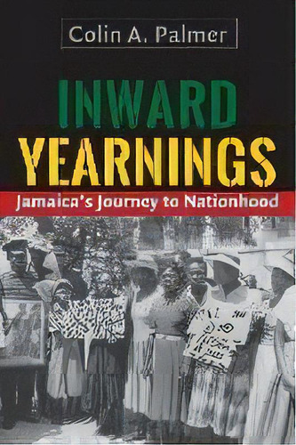 Inward Yearnings : Jamaica's Journey To Nationhood, De Colin A. Palmer. Editorial University Of The West Indies Press, Tapa Blanda En Inglés
