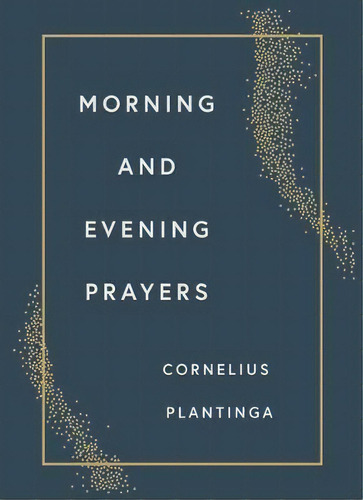 Morning And Evening Prayers, De Cornelius Plantinga. Editorial William B Eerdmans Publishing Co, Tapa Dura En Inglés