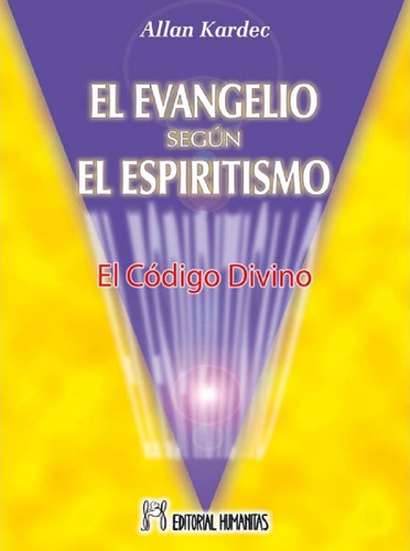 El Evangelio Según El Espiritismo - El Código Divino - Editorial Humanitas, S. L. - Allan Kardec