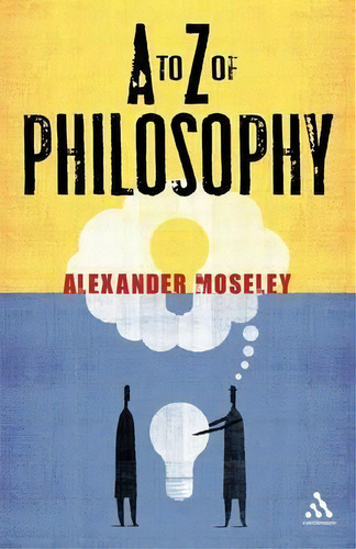 A To Z Of Philosophy, De Alexander Moseley. Editorial Bloomsbury Publishing Plc, Tapa Blanda En Inglés