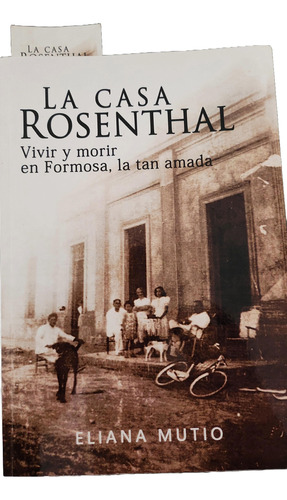 La Casa Rosenthal. Vivir Y Morir En Formosa