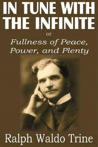 In Tune With The Infinite Or Fullness Of Peace, Power, And Plenty, De Ralph Waldo Trine. Editorial Bottom Of The Hill Publishing, Tapa Blanda En Inglés