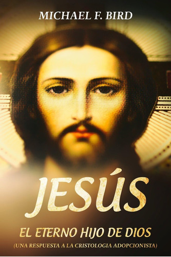 Libro: Jesus El Eterno Hijo De Dios: Una Respuesta A La