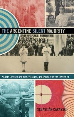 The Argentine Silent Majority : Middle Classes, Politics,...