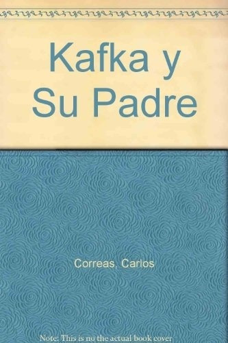 Kafka Y Su Padre - Carlos Correas