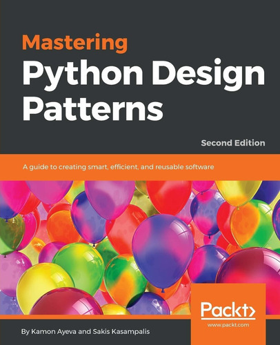 Mastering Python Design Patterns : A Guide To Creating Smart, Efficient, And Reusable Software, 2..., De Kamon Ayeva. Editorial Packt Publishing Limited, Tapa Blanda En Inglés