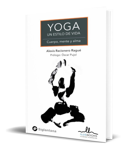 Yoga Un Estilo De Vida, De Alexis Racionero Rague. Editorial Ilus Books, Tapa Blanda En Español, 2021