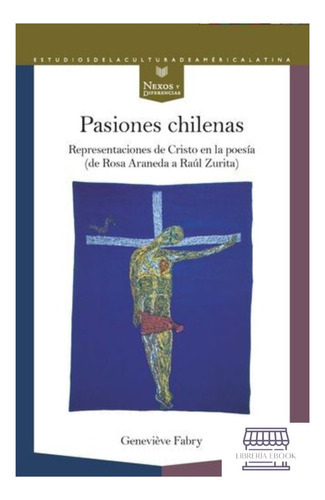 Pasiones Chilenas Representaciones De Cristo En La Poesia De Rosa Araneda A Raul Zurita, De Fabry, Geneviéve. Editorial Iberoamericana, Tapa Blanda, Edición 1 En Español