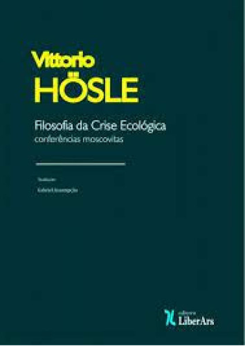 Filosofia Da Crise Ecológica: : Conferências Moscovitas, De Vittorio Hösle. Editorial Liber Ars, Tapa Mole En Português