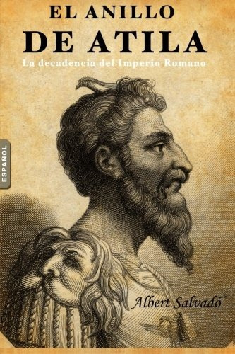 El Anillo De Atila: (la Decadencia Del Imperio Romano) Spa, De Albert Salvado. Editorial Premsa Andorrana, Tapa Blanda En Español, 0000