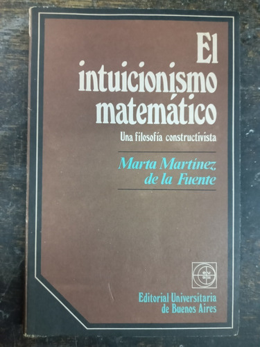 Imagen 1 de 6 de El Intuicionismo Matematico * Marta De La Fuente * Eudeba *