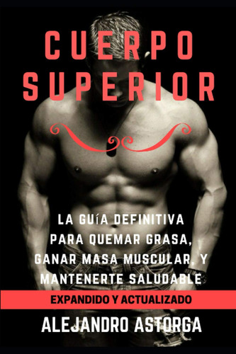 Cuerpo Superior: La Guía Definitiva Para Quemar Grasa, Ga...