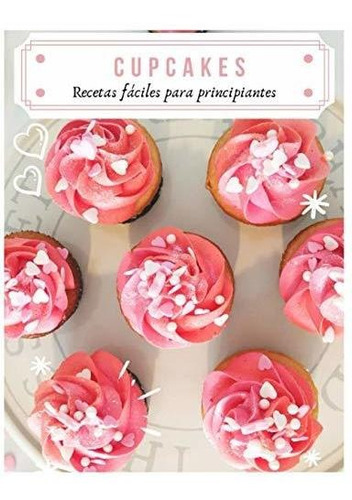Cupcakes: Recetas Fáciles Para Principiantes