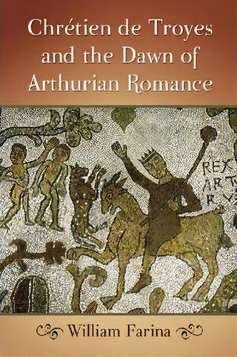 Chretien De Troyes And The Dawn Of Arthurian Romance, De William Farina. Editorial Mcfarland Co Inc, Tapa Blanda En Inglés
