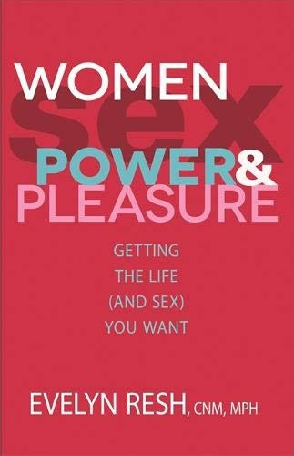 Women, Sex, Power, And Pleasure Getting The Life (and Sex) Y