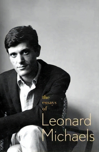 The Essays Of Leonard Michaels, De Leonard Michaels. Editorial Farrar Strauss Giroux 3pl, Tapa Blanda En Inglés
