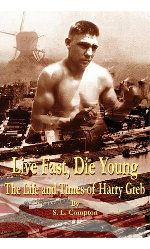 Live Fast, Die Young The Life And Times Of Harry Greb, De Stephen Compton. Editorial Windmill Writing Publications, Tapa Dura En Inglés, 2013