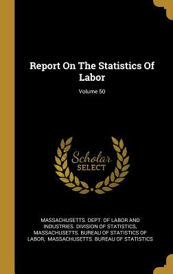 Libro Report On The Statistics Of Labor; Volume 50 - Mass...