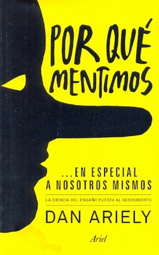 Por Que Mentimos En Especial A Nosotros Mismos, de Dan Ariely. Editorial Ariel, tapa blanda, edición 1 en español, 2012